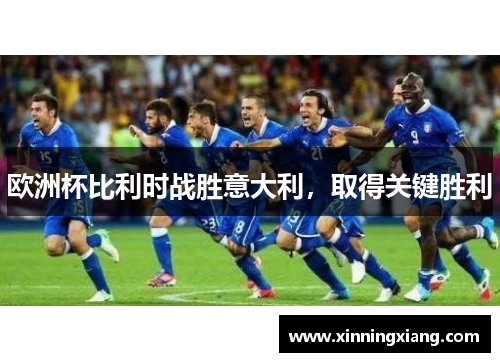 欧洲杯比利时战胜意大利，取得关键胜利