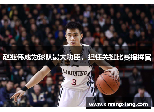 赵继伟成为球队最大功臣，担任关键比赛指挥官