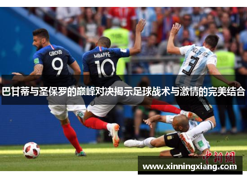 巴甘蒂与圣保罗的巅峰对决揭示足球战术与激情的完美结合