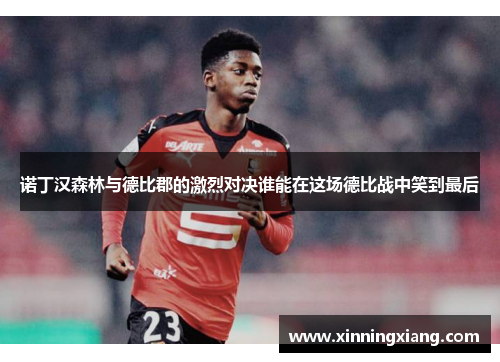 诺丁汉森林与德比郡的激烈对决谁能在这场德比战中笑到最后