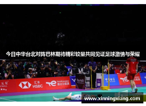今日中华台北对阵巴林期待精彩较量共同见证足球激情与荣耀