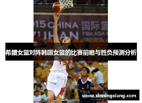 希腊女篮对阵韩国女篮的比赛前瞻与胜负预测分析