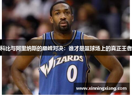 科比与阿里纳斯的巅峰对决：谁才是篮球场上的真正王者