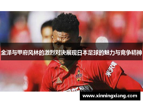 金泽与甲府风林的激烈对决展现日本足球的魅力与竞争精神