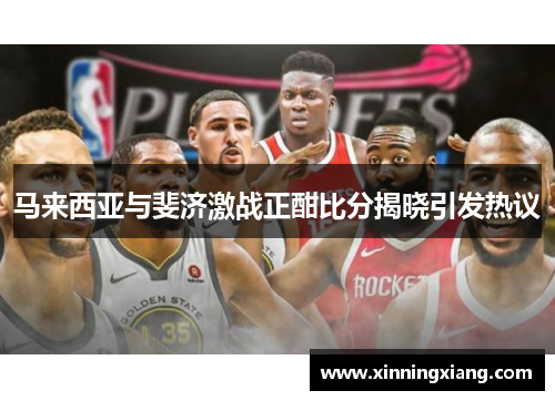 马来西亚与斐济激战正酣比分揭晓引发热议